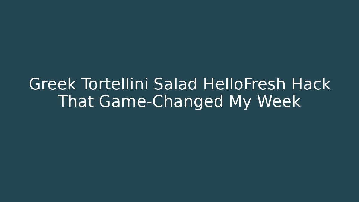 Greek Tortellini Salad HelloFresh Hack That Game-Changed My Week - Critter Realm