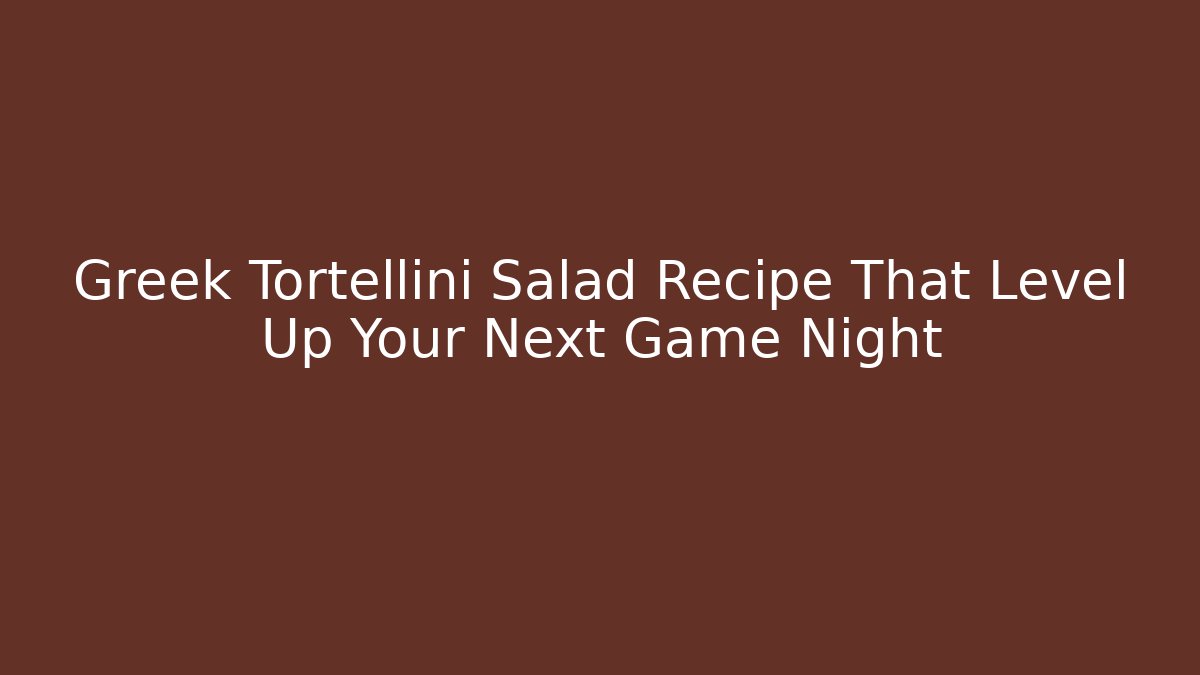 Greek Tortellini Salad Recipe That Level Up Your Next Game Night