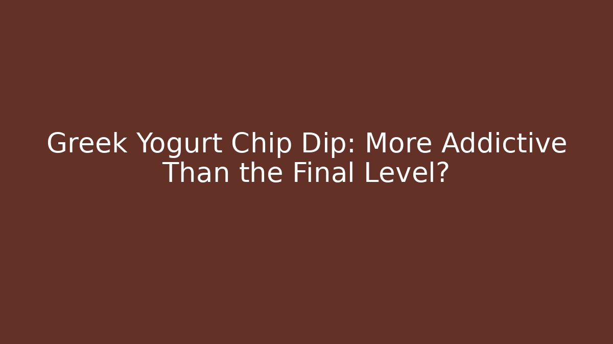 Greek Yogurt Chip Dip: More Addictive Than the Final Level?