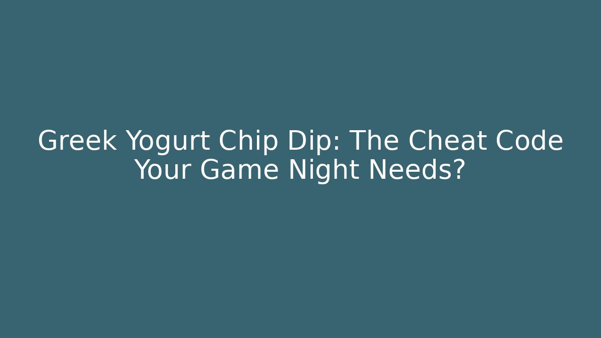 Greek Yogurt Chip Dip: The Cheat Code Your Game Night Needs?