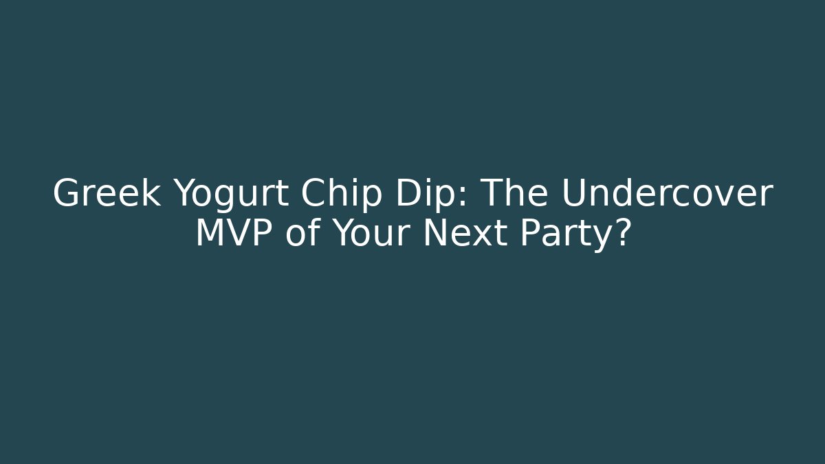 Greek Yogurt Chip Dip: The Undercover MVP of Your Next Party?