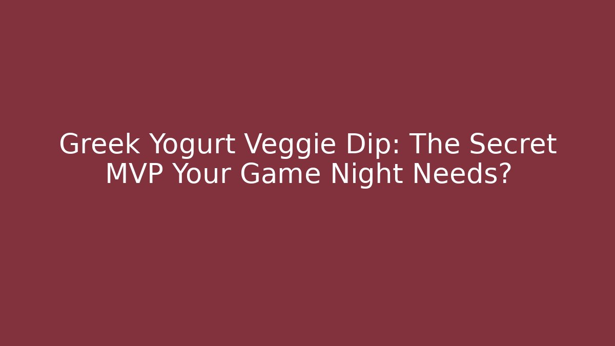 Greek Yogurt Veggie Dip: The Secret MVP Your Game Night Needs?