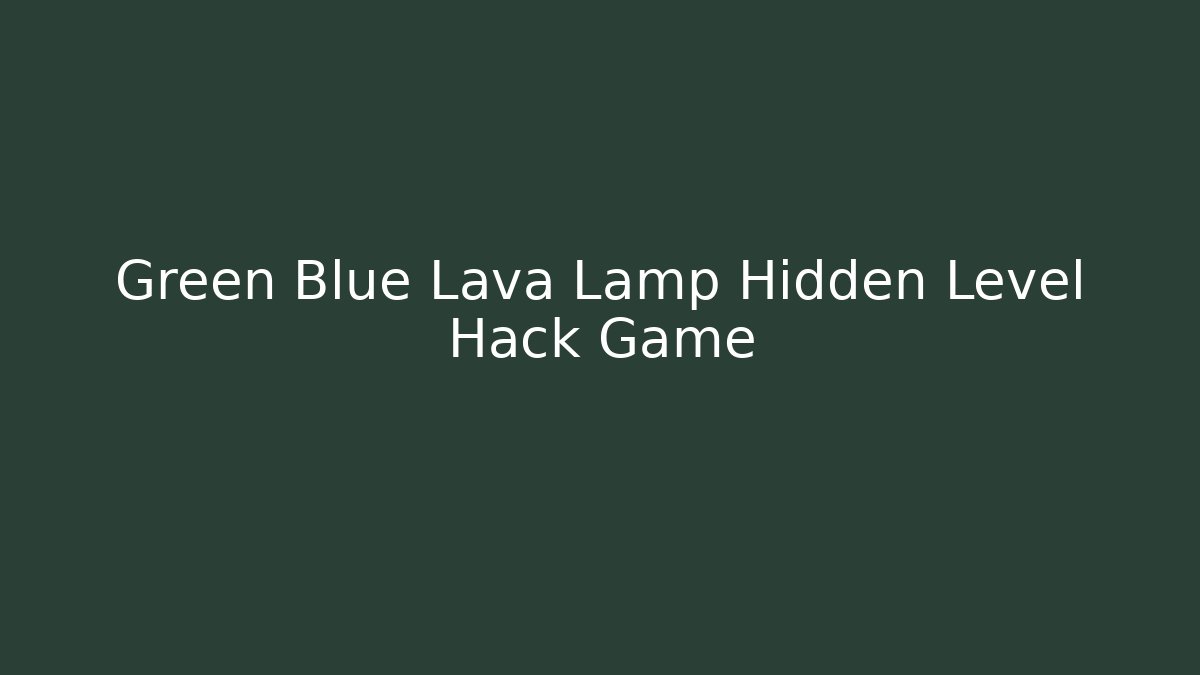 Green Blue Lava Lamp Hidden Level Hack Game - Critter Realm