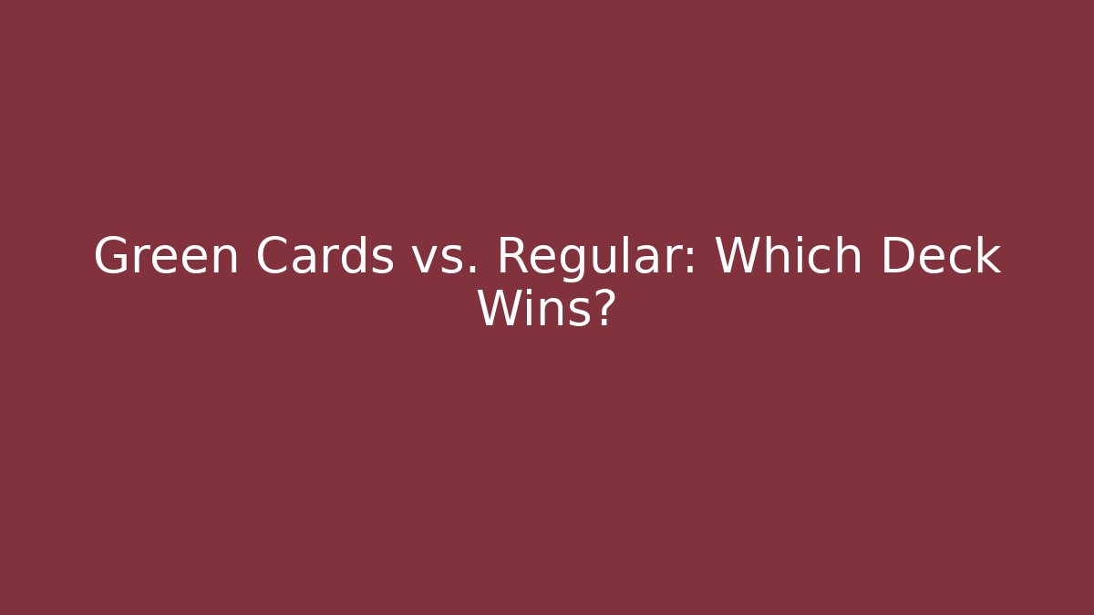 Green Cards vs. Regular: Which Deck Wins?