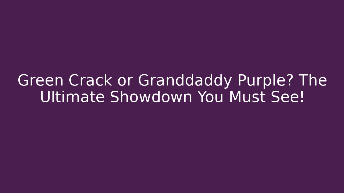 Green Crack or Granddaddy Purple? The Ultimate Showdown You Must See!