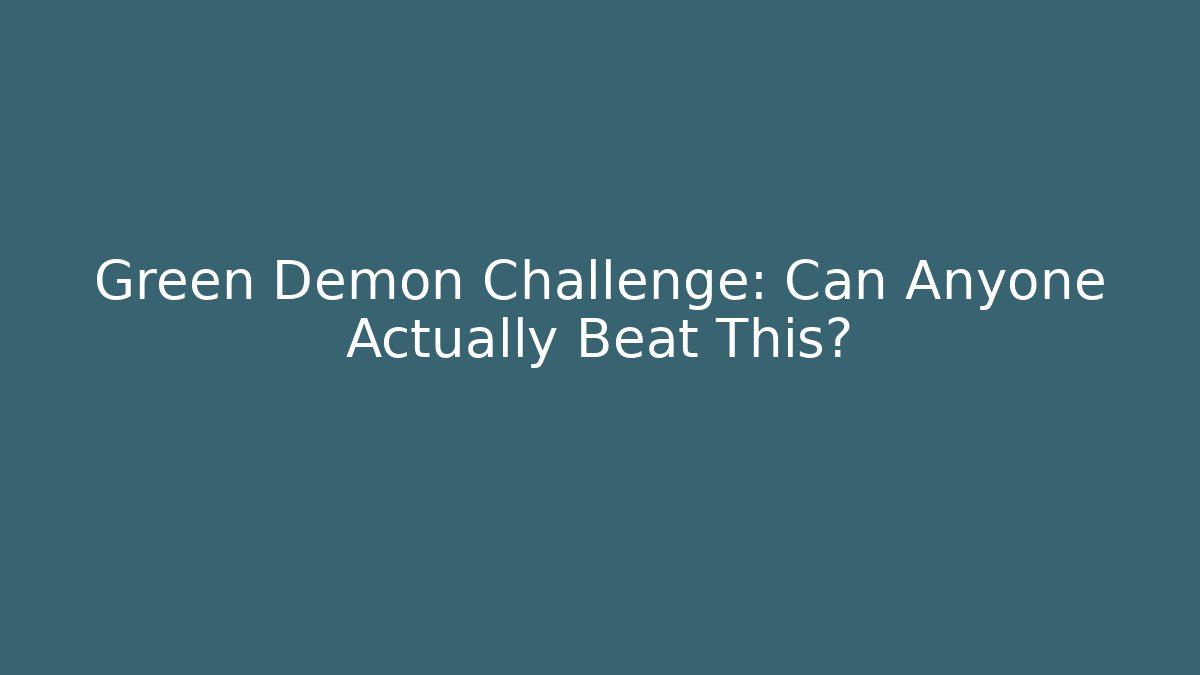 Green Demon Challenge: Can Anyone Actually Beat This?
