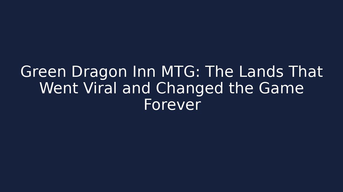 Green Dragon Inn MTG: The Lands That Went Viral and Changed the Game Forever