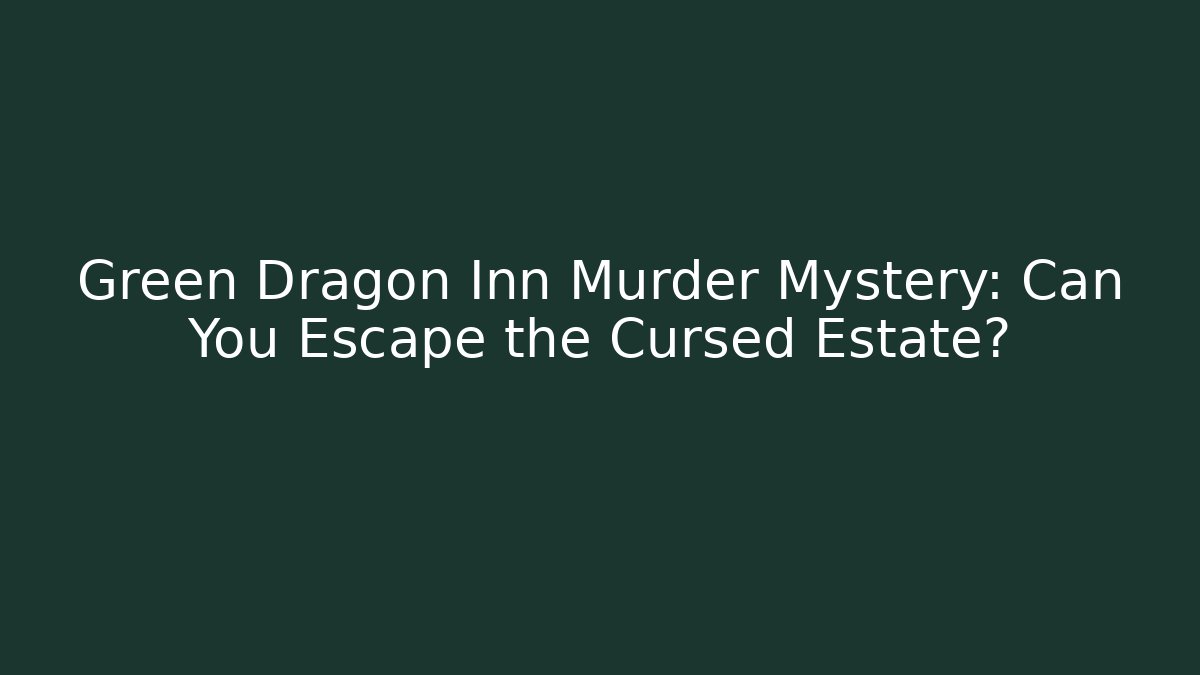 Green Dragon Inn Murder Mystery: Can You Escape the Cursed Estate?