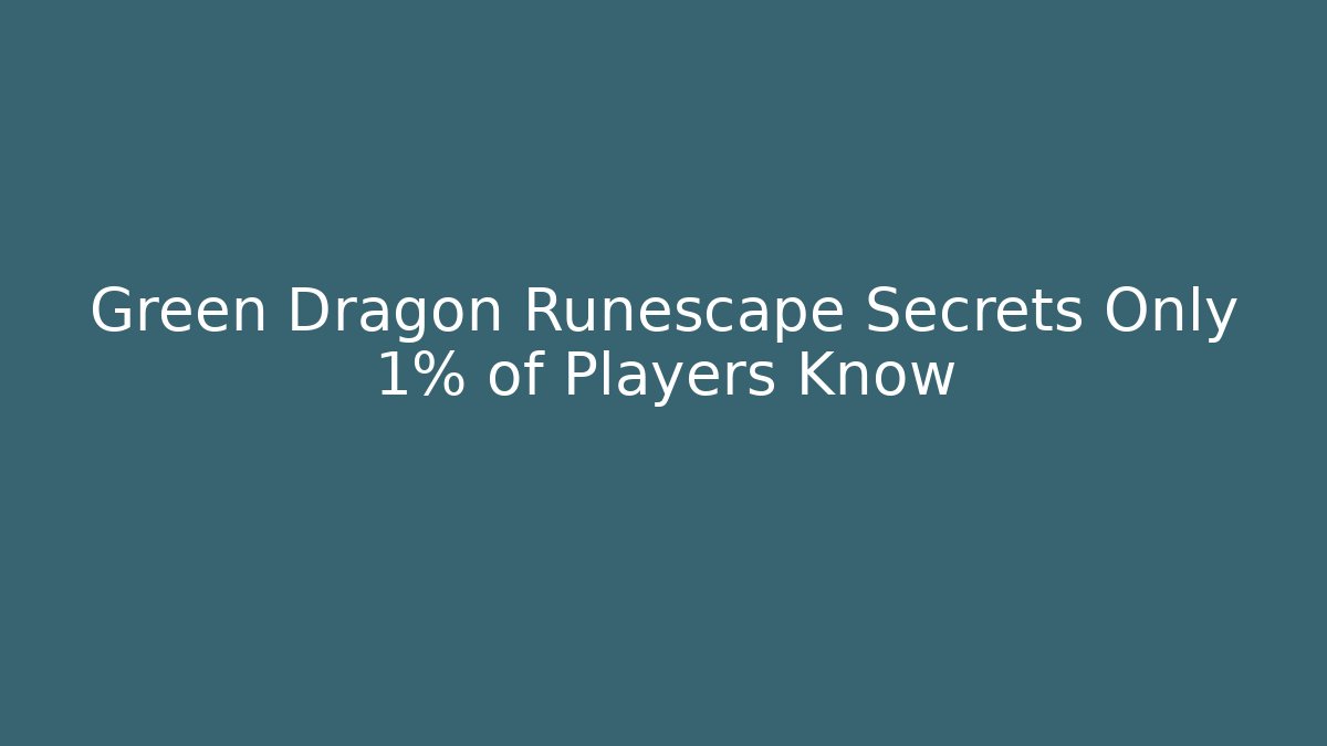 Green Dragon Runescape Secrets Only 1% of Players Know