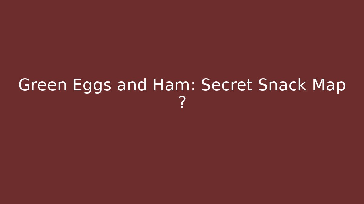 Green Eggs and Ham: Secret Snack Map 🗺️