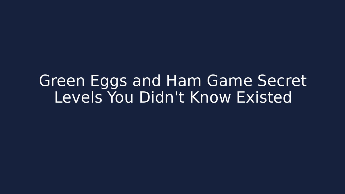 Green Eggs and Ham Game Secret Levels You Didn’t Know Existed
