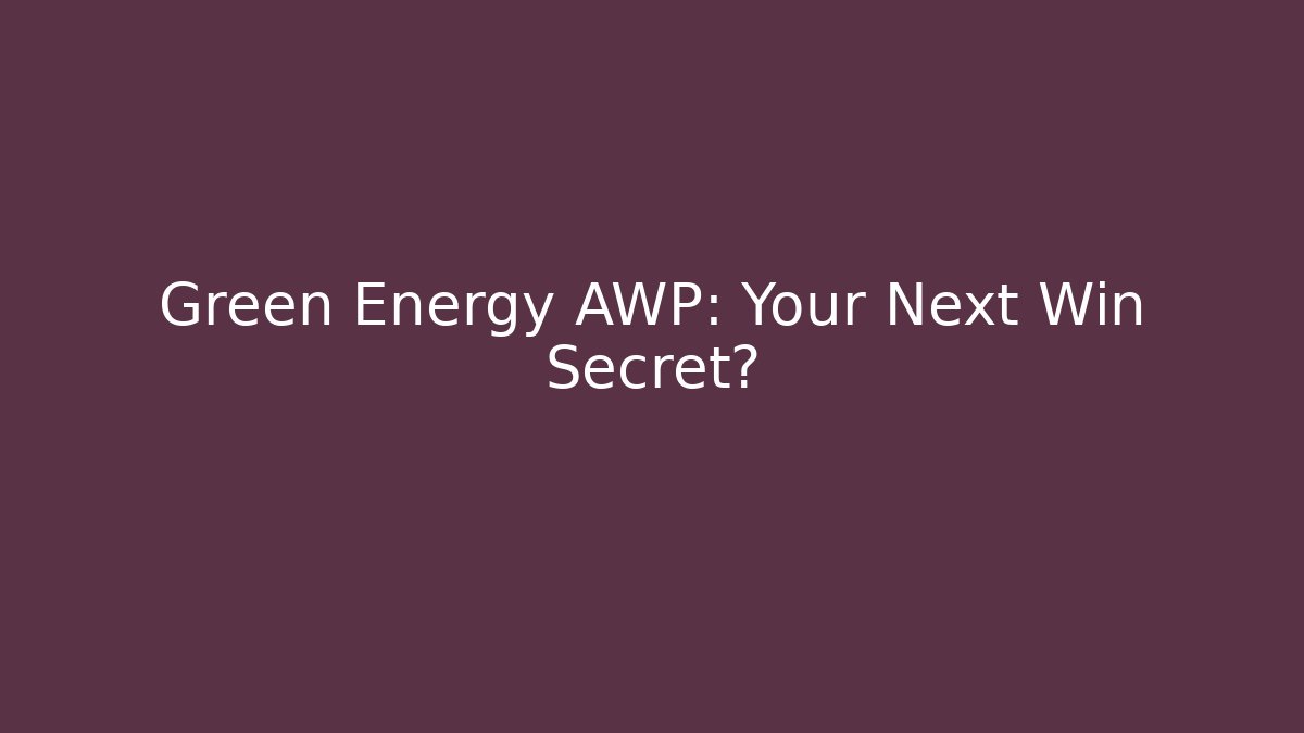 Green Energy AWP: Your Next Win Secret?