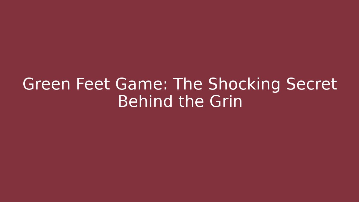 Green Feet Game: The Shocking Secret Behind the Grin