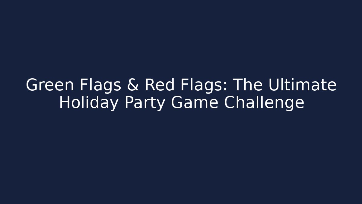 Green Flags & Red Flags: The Ultimate Holiday Party Game Challenge