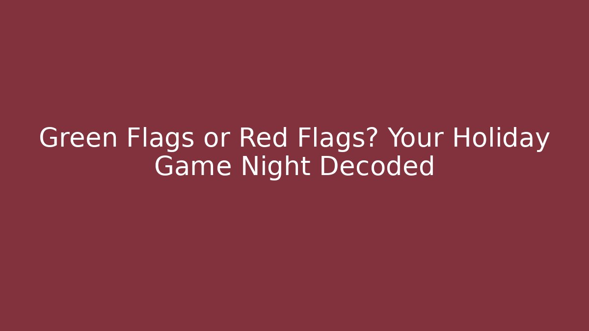 Green Flags or Red Flags? Your Holiday Game Night Decoded - Critter Realm
