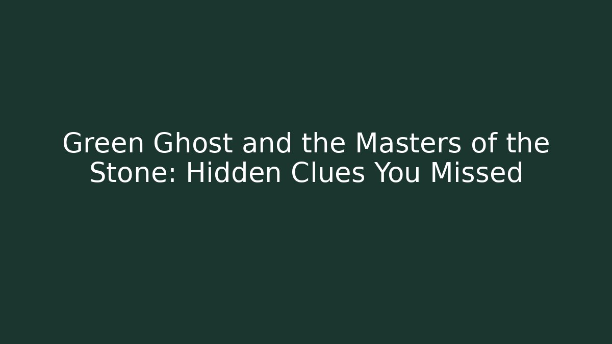 Green Ghost and the Masters of the Stone: Hidden Clues You Missed