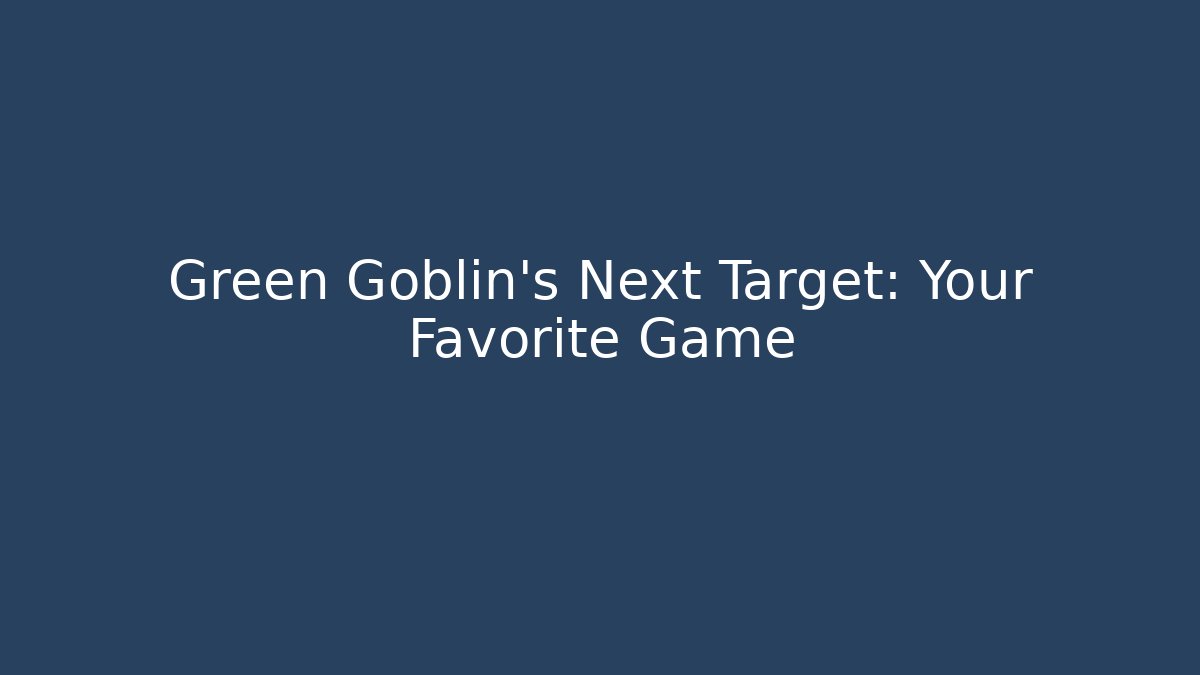 Green Goblin's Next Target: Your Favorite Game