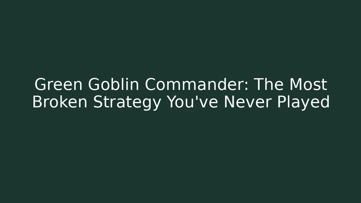 Green Goblin Commander: The Most Broken Strategy You've Never Played
