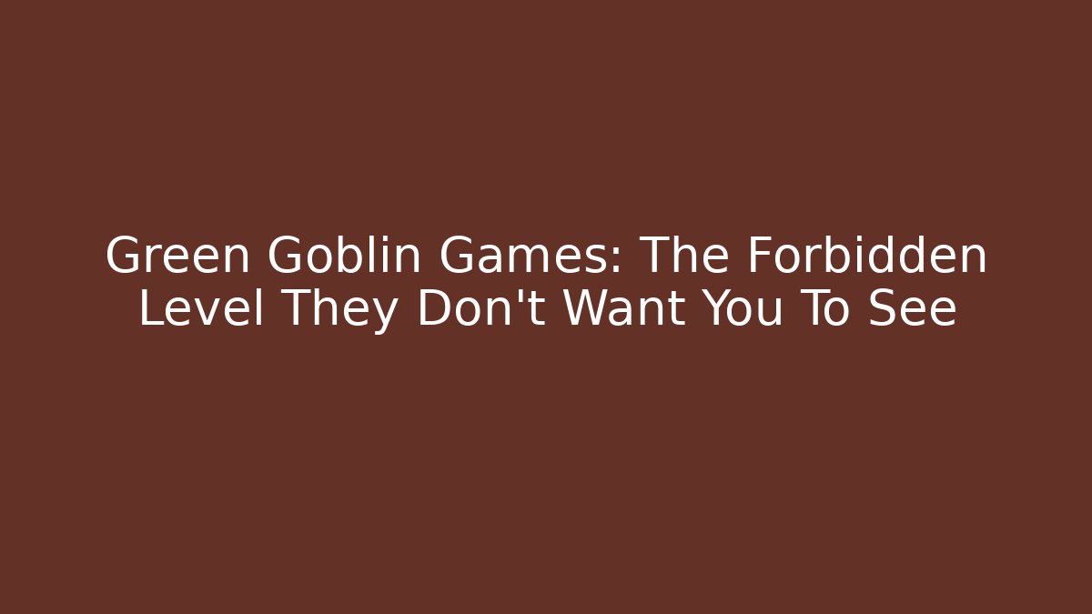 Green Goblin Games: The Forbidden Level They Don't Want You To See