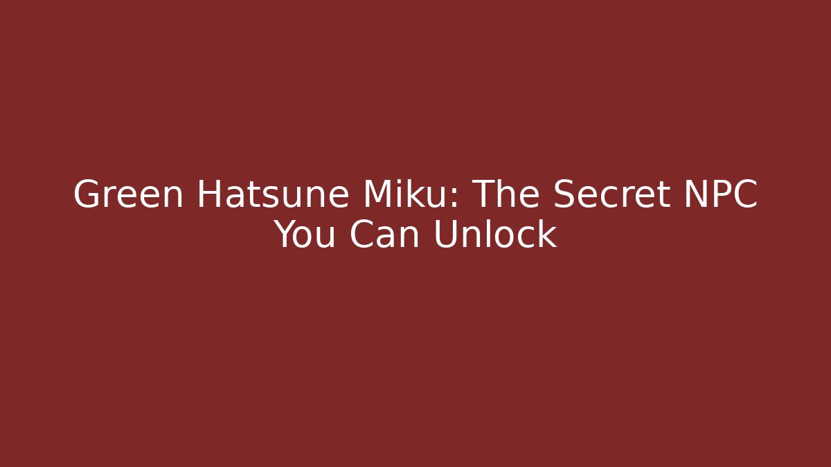 Green Hatsune Miku: The Secret NPC You Can Unlock