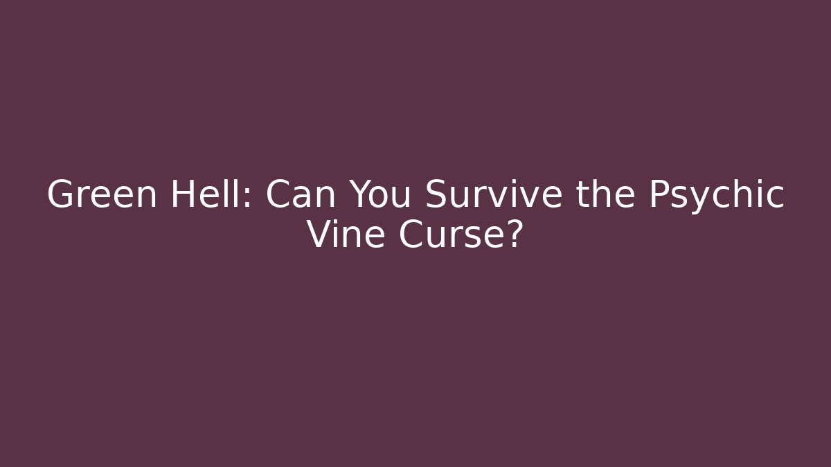 Green Hell: Can You Survive the Psychic Vine Curse?