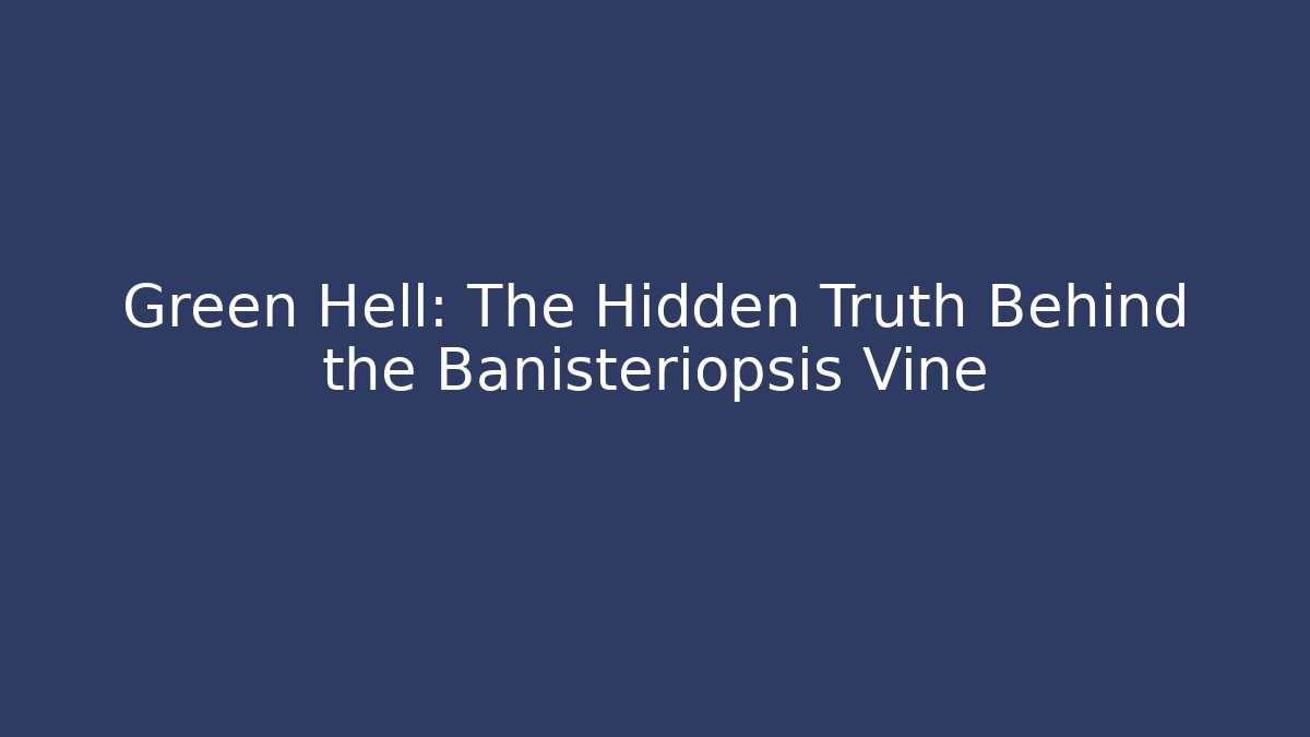 Green Hell: The Hidden Truth Behind the Banisteriopsis Vine