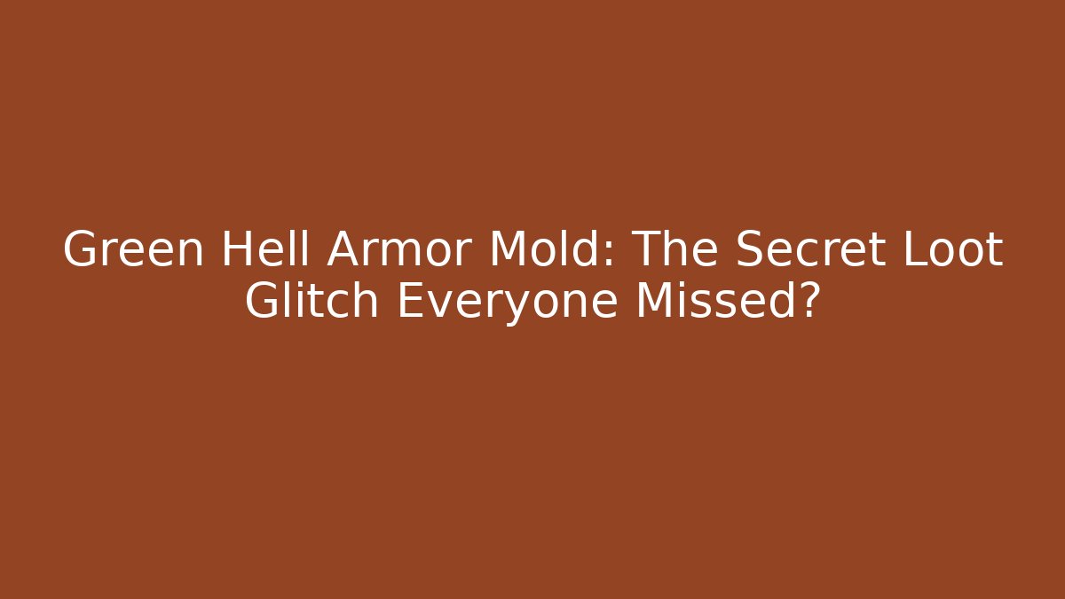 Green Hell Armor Mold: The Secret Loot Glitch Everyone Missed?