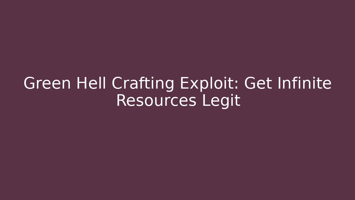 Green Hell Crafting Exploit: Get Infinite Resources Legit