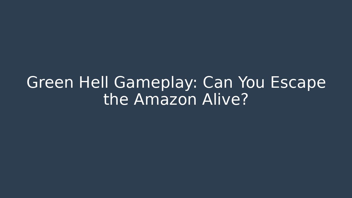 Green Hell Gameplay: Can You Escape the Amazon Alive?