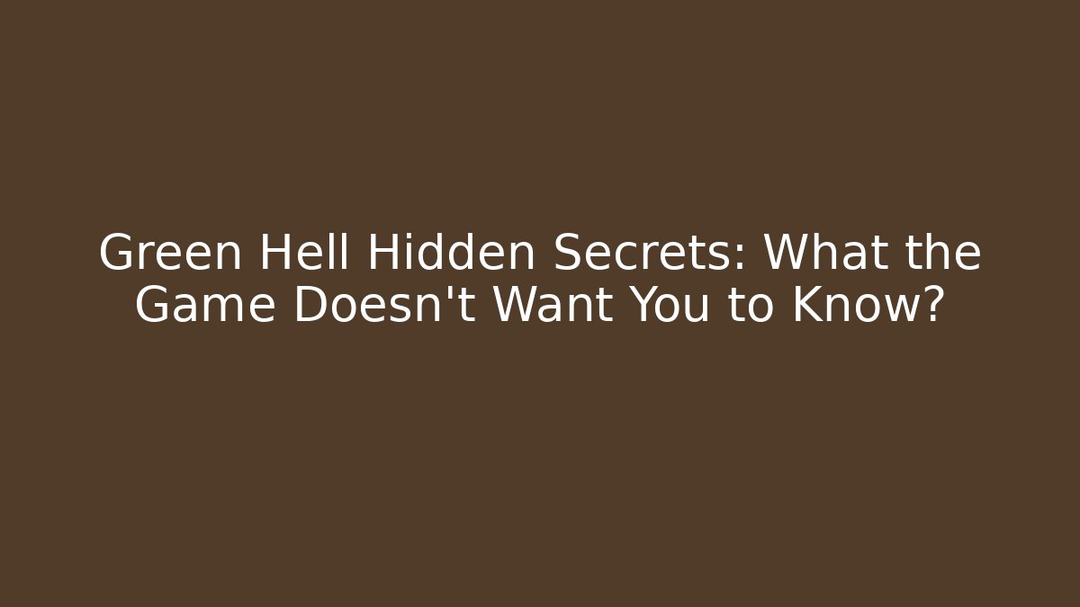Green Hell Hidden Secrets: What the Game Doesn't Want You to Know?