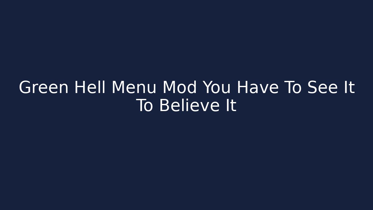 Green Hell Menu Mod You Have To See It To Believe It