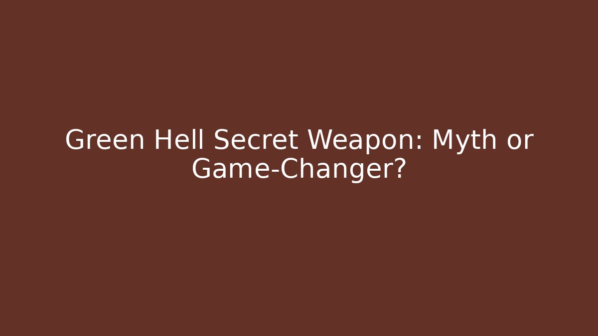 Green Hell Secret Weapon: Myth or Game-Changer?