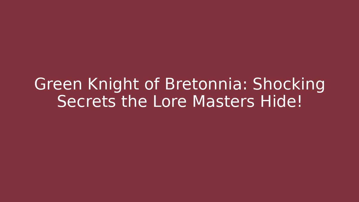 Green Knight of Bretonnia: Shocking Secrets the Lore Masters Hide!