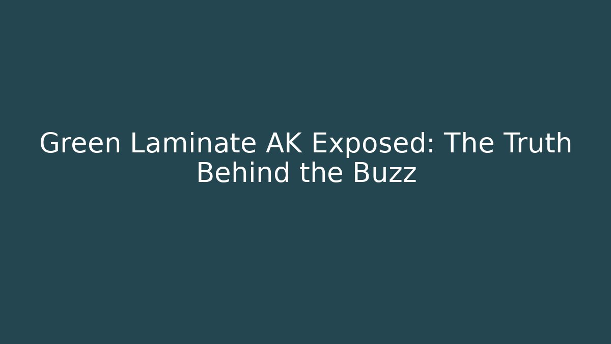 Green Laminate AK Exposed: The Truth Behind the Buzz