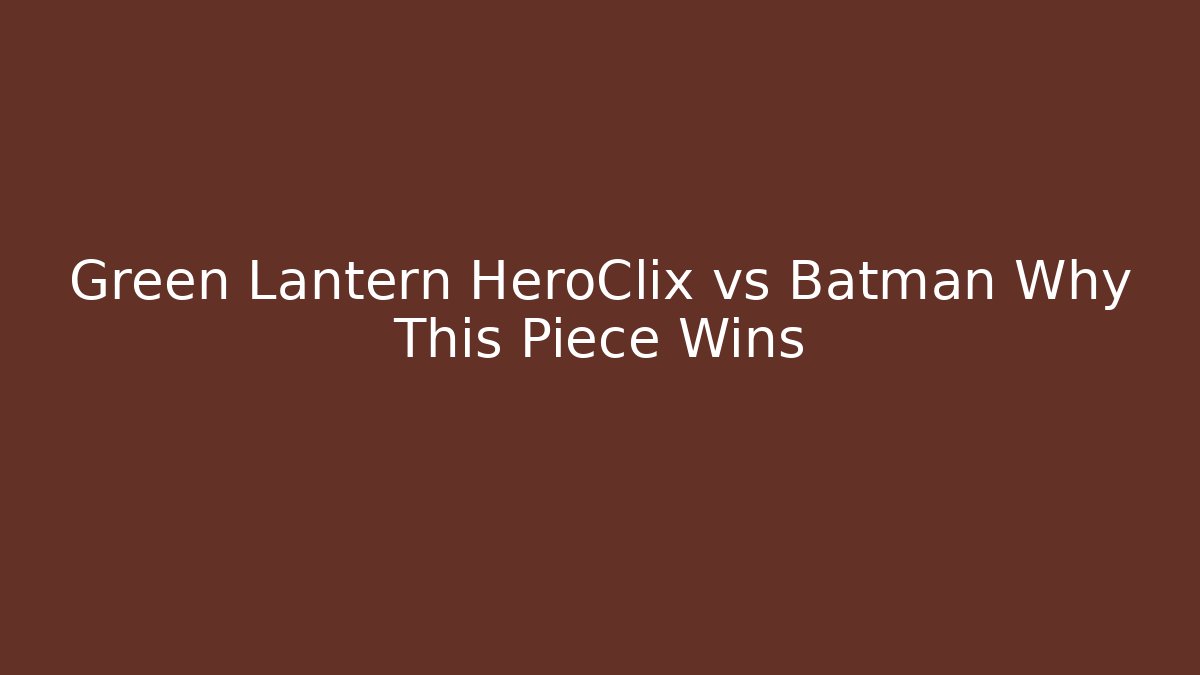 Green Lantern HeroClix vs Batman Why This Piece Wins