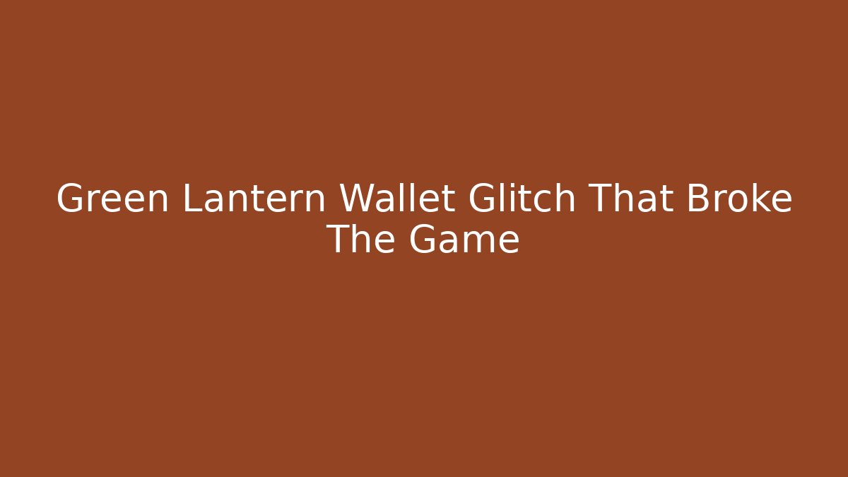 Green Lantern Wallet Glitch That Broke The Game