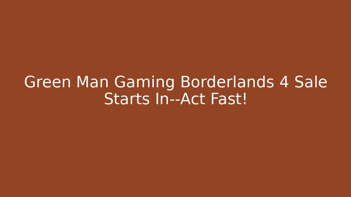 Green Man Gaming Borderlands 4 Sale Starts In—Act Fast!