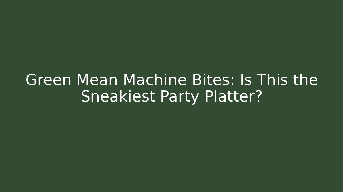 Green Mean Machine Bites: Is This the Sneakiest Party Platter? - Critter Realm
