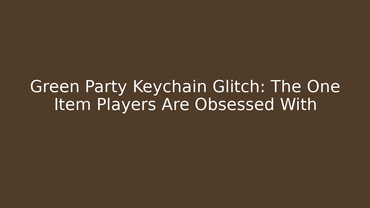 Green Party Keychain Glitch: The One Item Players Are Obsessed With