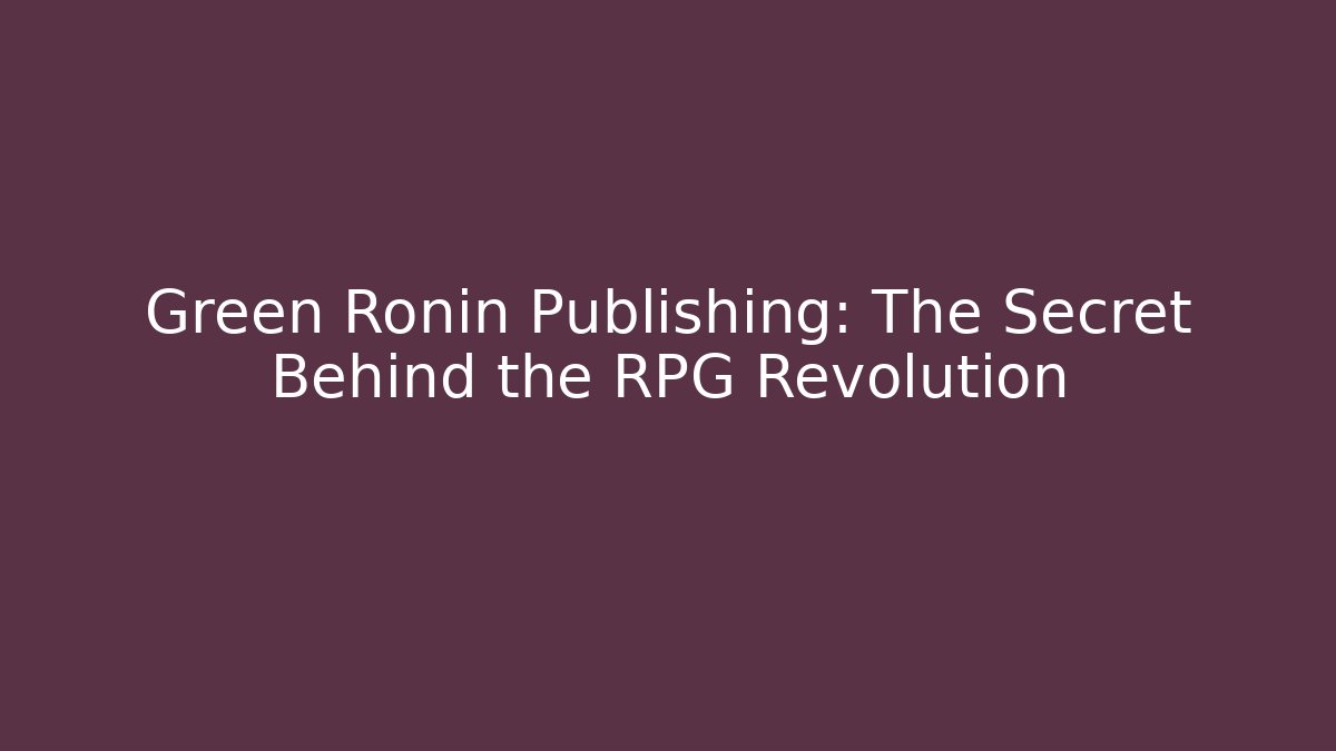 Green Ronin Publishing: The Secret Behind the RPG Revolution