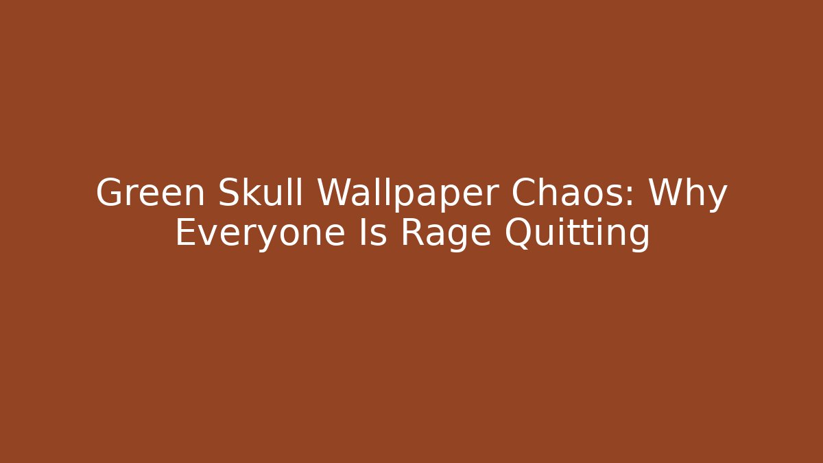 Green Skull Wallpaper Chaos: Why Everyone Is Rage Quitting