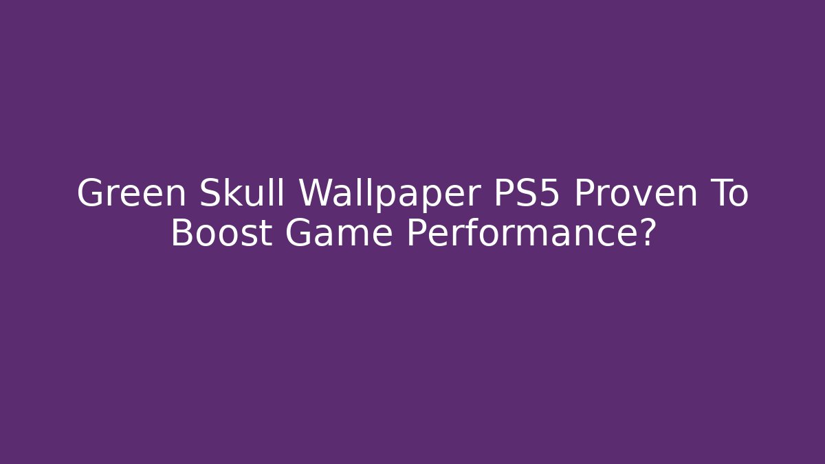 Green Skull Wallpaper PS5 Proven To Boost Game Performance? - Critter Realm