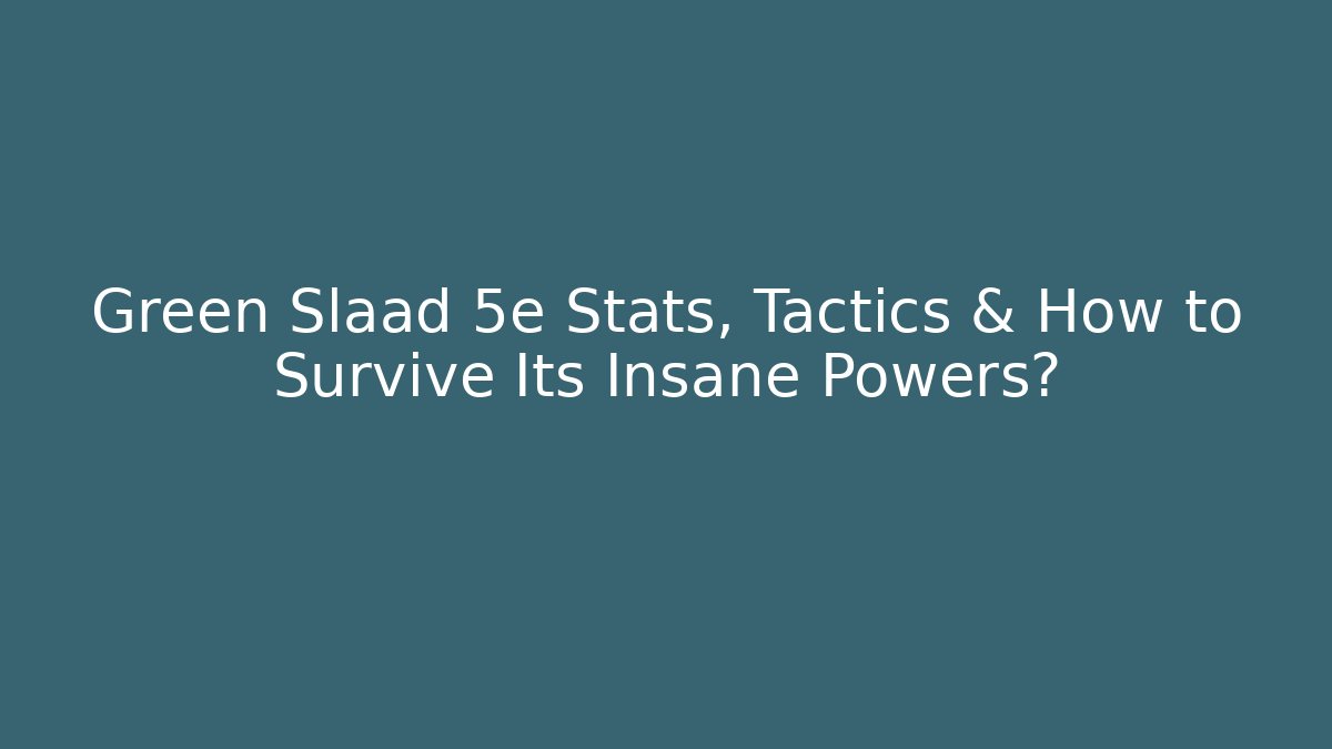 Green Slaad 5e Stats, Tactics & How to Survive Its Insane Powers? - Critter Realm