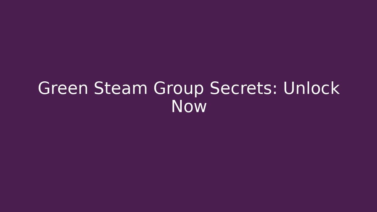 Green Steam Group Secrets: Unlock Now