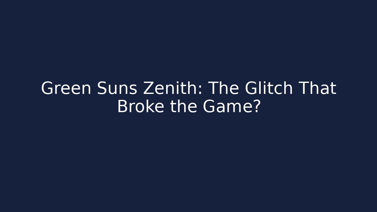 Green Suns Zenith: The Glitch That Broke the Game?