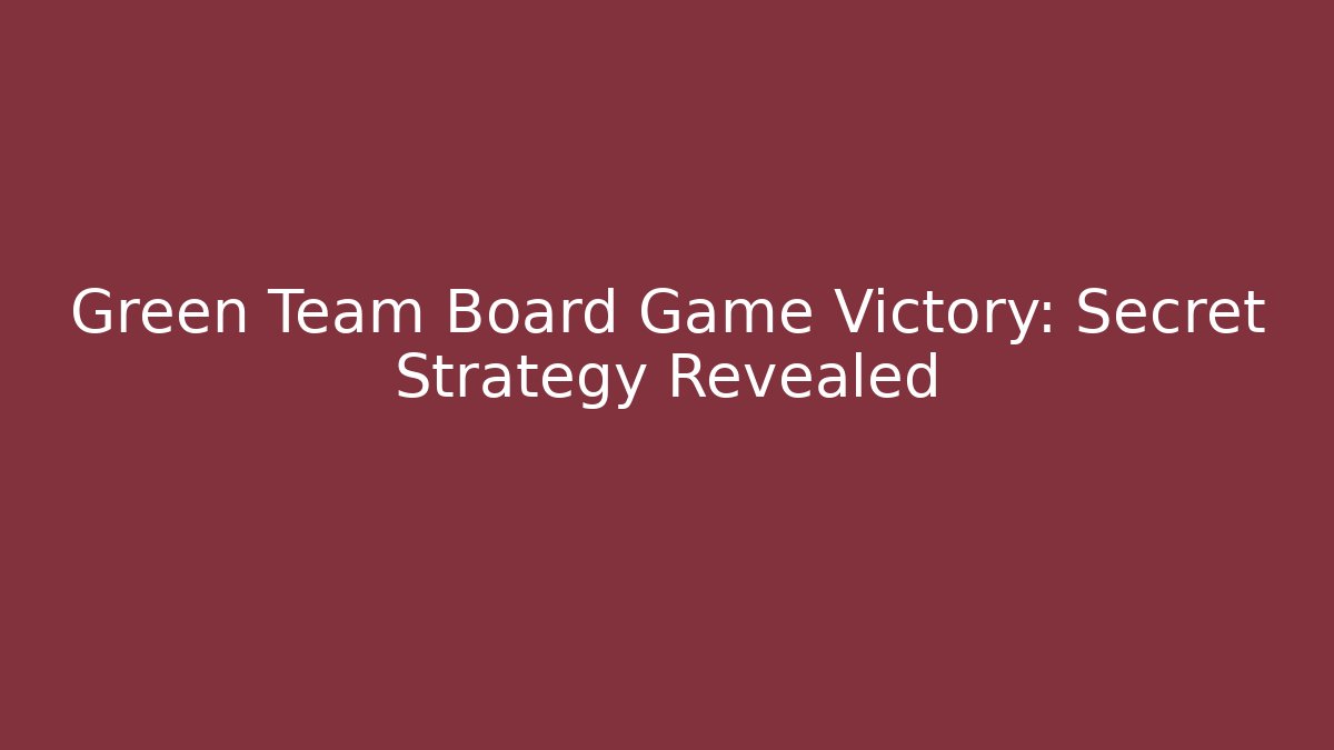 Green Team Board Game Victory: Secret Strategy Revealed