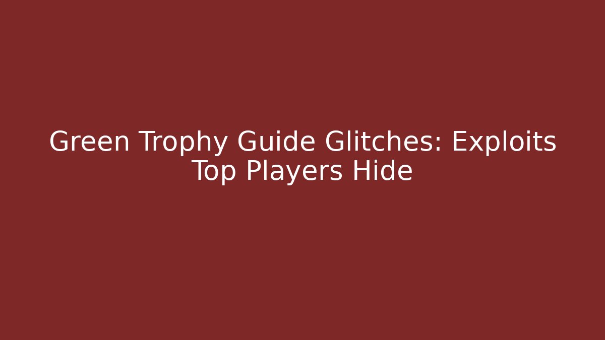 Green Trophy Guide Glitches: Exploits Top Players Hide - Critter Realm