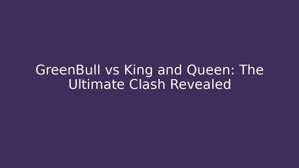 GreenBull vs King and Queen: The Ultimate Clash Revealed