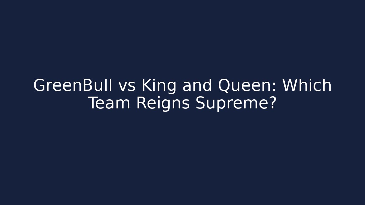 GreenBull vs King and Queen: Which Team Reigns Supreme?