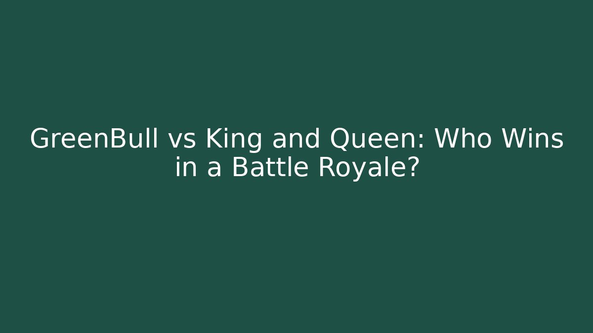 GreenBull vs King and Queen: Who Wins in a Battle Royale? - Critter Realm